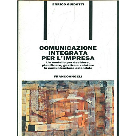 Comunicazione integrata per l'impresa. Un modello per decidere