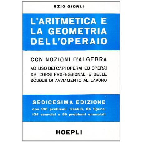 La aritmetica e la geometria dell\'operaio con nozioni di algebra
