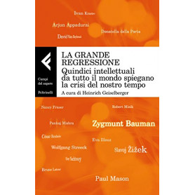 La grande regressione. Quindici intellettuali da tutto il mondo spiegano la crisi del nostro tempo