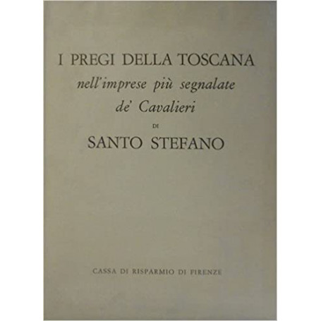 I Pregi della Toscana nell'imprese pià¹ segnalate de' Cavalieri di Santo Stefano