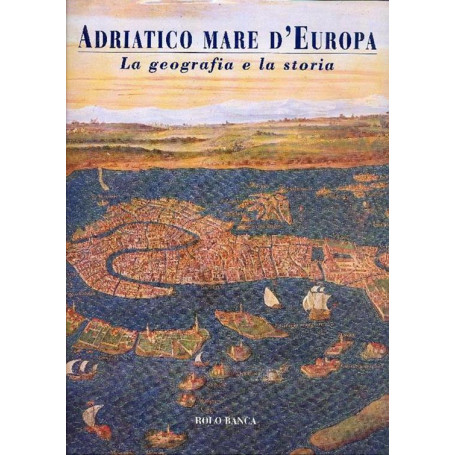 Adriatico Mare d'Europa. La geografia e la storia