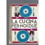 LA CUCINA PER NOI DUE