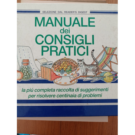 Manuale dei consigli pratici. La pià¹ completa raccolta di suggerimenti per risolvere centinaia di problemi