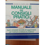 Manuale dei consigli pratici. La pià¹ completa raccolta di suggerimenti per risolvere centinaia di problemi