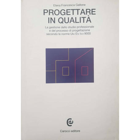 Progettare in qualità . La gestione dello studio professionale e del processo di progettazione secondo le norme UNI/EN/ISO 9000