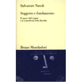 Soggetto e fondamento. Il sapere dellorigine e la scientificità  della filosofia