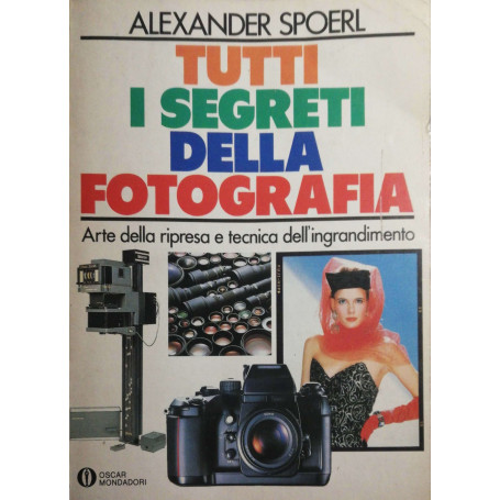 Tutti i segreti della fotografia  Arte della ripresa e tecnica dell'ingrandimento