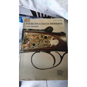 Fucili da caccia moderni e le loro munizioni   edizione illustrata con 281 tra foto e disegni e 12 tavole a colori