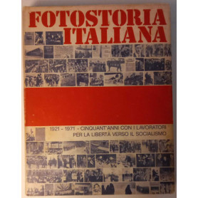 Fotostoria Italiana 1921 - 1971 - cinquant'anni con i lavoratori per la libertà verso il socialismo.