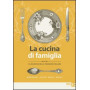 La cucina di famiglia. La ricchezza della tradizione italiana. Antipasti  piatti unici  dolci