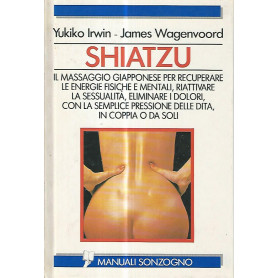 Shiatzu : il massaggio giapponese per recuperare le energie fisiche e mentali  riattivare la sessualità  eliminare i dolo
