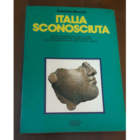 Italia sconosciuta. Itinerari archeologici e turistici tra le piu' recenti scoperte. Arte e civilta' preistorica  greca  cartagi