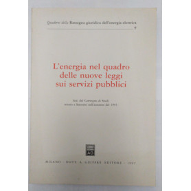 L' energia nel quadro delle nuove leggi sui servizi pubblici. Atti del Convegno di studi tenuto  a Sanremo nell'autunno del 1991