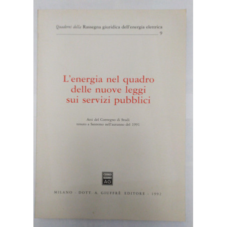 L' energia nel quadro delle nuove leggi sui servizi pubblici. Atti del Convegno di studi tenuto  a Sanremo nell'autunno del 1991
