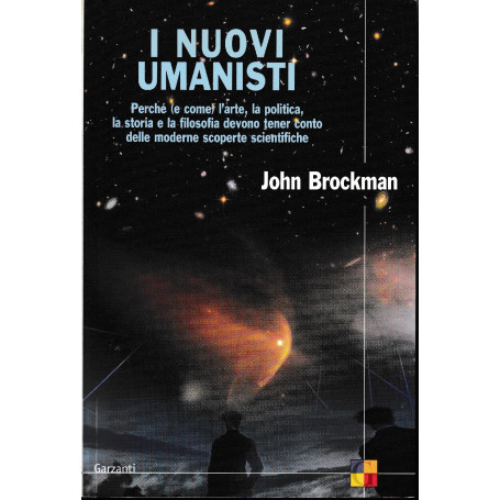 I nuovi umanisti : perché (e come) l'arte  la politica  la storia e la filosofia devono tener conto delle moderne scopert
