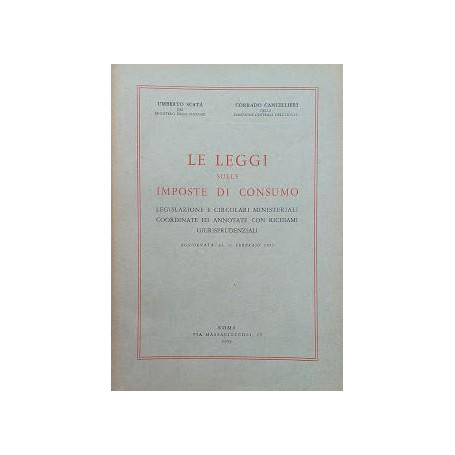 Le leggi sulle imposte di consumo. Legislazione e circolari ministeriali coordinate ed annotate con richiami giurisprudenziali.