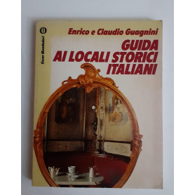 Guida ai locali storici italiani : alberghi  ristoranti  caffè divenuti leggendari per la loro storia e i personaggi che