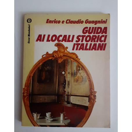 Guida ai locali storici italiani : alberghi  ristoranti  caffè divenuti leggendari per la loro storia e i personaggi che