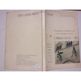 Viaggio a Perugia ed in altri luoghi delle sue vicinanze. Un percorso nella storia e nell'arte  in una terra di artisti  santi e