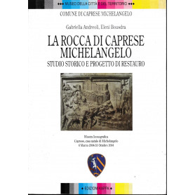 La rocca di Caprese Michelangelo: studio storico e progetto di restauro : mostra iconografica  Caprese  casa natale di Michelang