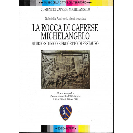 La rocca di Caprese Michelangelo: studio storico e progetto di restauro : mostra iconografica  Caprese  casa natale di Michelang