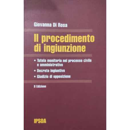 Il procedimento di ingiunzione : tutela monitoria nel processo civile e amministrativo  decreto ingiuntivo  giudizio di opposizi
