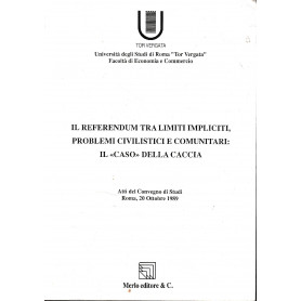 Il referendum tra limiti impliciti  problemi civilistici e comunitari: Il caso della caccia. Atti del Convegno di Studi Roma  20