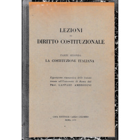 Lezioni di diritto costituzionale. Parte seconda - La Costituzione italiana. Esposizione riassuntiva delle lezioni tenute all'Un