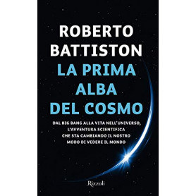 La prima alba del cosmo. Dal big bang alla vita nell'universo  l'avventura scientifica che sta cambiando il nostro modo di veder