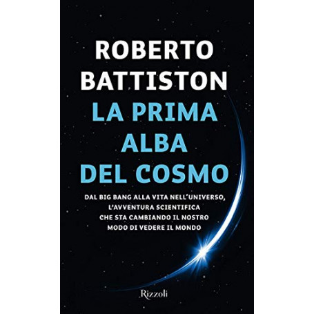 La prima alba del cosmo. Dal big bang alla vita nell'universo  l'avventura scientifica che sta cambiando il nostro modo di veder