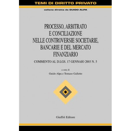 Processo  arbitrato e conciliazione nelle controversie societarie  bancarie e del mercato finanziario. Commento al D.Lgs. 17 gen