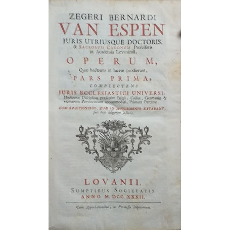 Zegeri Bernardi van Espen.. Operum quae hactenus in lucem prodierunt Pars prima complectens juris ecclesiastici universi hodiern
