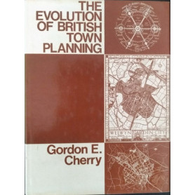 The Evolution of British Town Planning : A History of Town Planning in the United Kingdom During the 20th Century and of the Roy