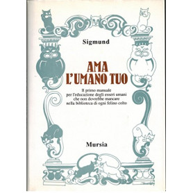Ama l'umano tuo. Il primo manuale per l'educazione degli esseri umani che non dovrebbe mancare nella biblioteca di ogni felino c