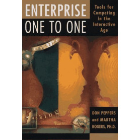 Enterprise One to One: Tools for Competing in the Interactive Age