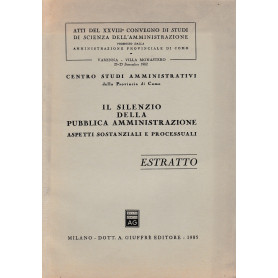 Il silenzio della pubblica aministrazione. Aspetti sostanziali e processuali. Atti dl XXVIII° convegno di studi di scienza dell'