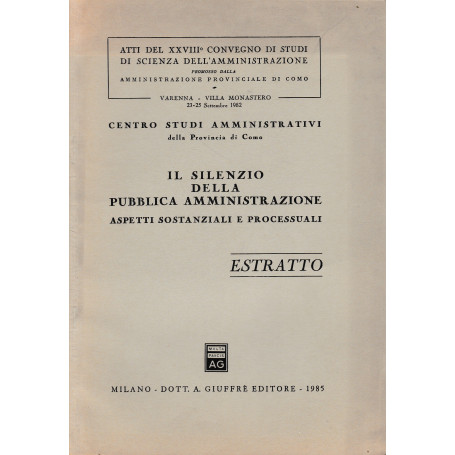 Il silenzio della pubblica aministrazione. Aspetti sostanziali e processuali. Atti dl XXVIII° convegno di studi di scienza dell'