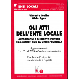 Gli atti dell'ente locale. Autoritativi e di diritto privato commentati con la giurisprudenza. Problemi e casi pratici con doman