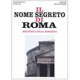 Il nome segreto di Roma. Metafisica della romanità
