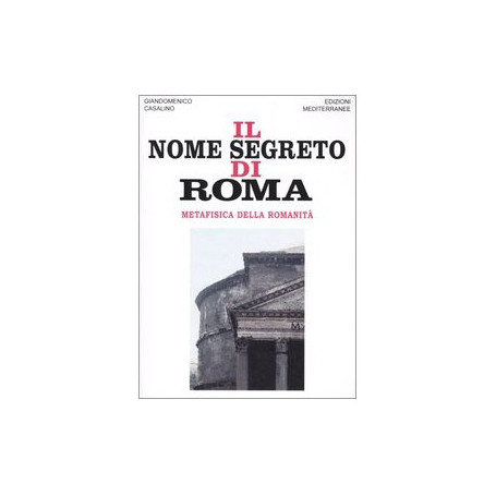 Il nome segreto di Roma. Metafisica della romanità