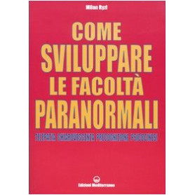 Come sviluppare le facoltà paranormali. Telepatia  chiaroveggenza  precognizione  psicocinesi