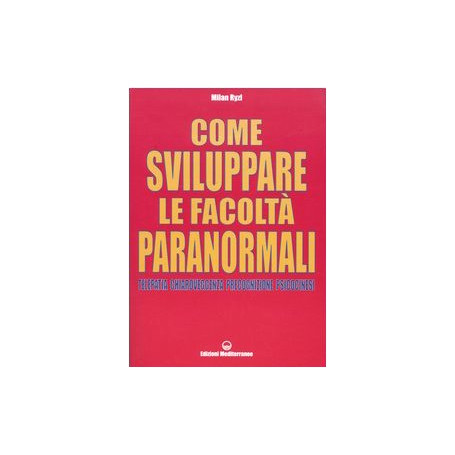 Come sviluppare le facoltà paranormali. Telepatia  chiaroveggenza  precognizione  psicocinesi