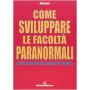 Come sviluppare le facoltà paranormali. Telepatia  chiaroveggenza  precognizione  psicocinesi