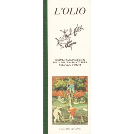 L\'olio. Storia  tradizione e usi della millenaria cultura dell\'olio d\'oliva