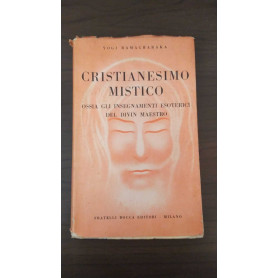 Cristianesimo mistico. Ossi gli insegnamenti esoterici del divin maestro.
