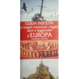 Guida insolita ai luoghi misteriosi  magici  sacri e leggendari d'Europa