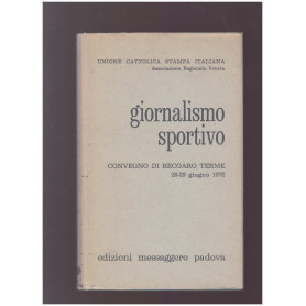 GIORNALISMO SPORTIVO Atti del Convegno di Recoaro Terme 28-29 giugno 1972