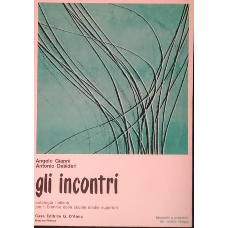 Gli incontri. Antologia italiana per il biennio delle scuole medie superiori. Momenti e problemi del nostro tempo