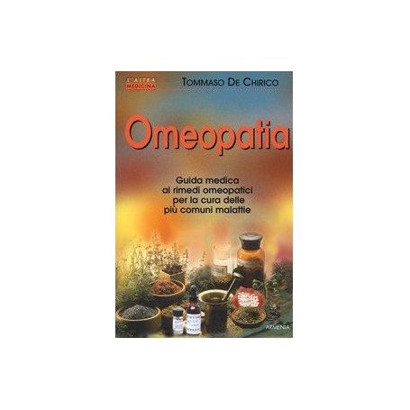 Omeopatia. Guida medica ai rimedi omeopatici per la cura delle più comuni malattie