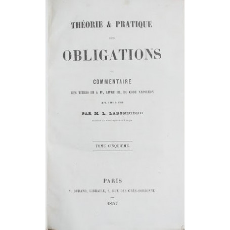 Th�orie & Pratique des Obligations du Commentaire des Titres III & IV  livre III  du Code Napol�on  art. 1101 � 1386. Tome 5